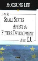 Moosung Lee - How Do Small States Affect the Future Development of the EU - 9781594548154 - V9781594548154