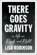 Lisa Robinson - There Goes Gravity: A Life in Rock and Roll - 9781594632952 - V9781594632952