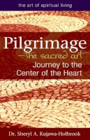 Sheryl A. Kujawa-Holbrook - Pilgrimage - the Sacred Art: Journey to the Center of the Heart - 9781594734724 - V9781594734724