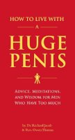 Dr. Richard Jacob - How to Live with a Huge Penis: Advice, Meditations, and Wisdom for Men Who Have Too Much - 9781594743061 - V9781594743061