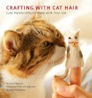 Kaori Tsutaya - Crafting with Cat Hair: Cute Handicrafts to Make with Your Cat - 9781594745256 - V9781594745256