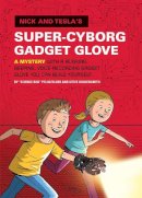 Bob Pflugfelder - Nick and Tesla´s Super-Cyborg Gadget Glove: A Mystery with a Blinking, Beeping, Voice-Recording Gadget Glove You Can Build Yourself - 9781594747298 - V9781594747298