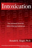 Siegel Ph.D., Ronald K. - Intoxication: The Universal Drive for Mind-Altering Substances - 9781594770692 - V9781594770692