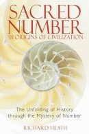 Richard Heath - Sacred Number and the Origins of Civilization: The Unfolding of History Through the Mystery of Number - 9781594771316 - V9781594771316