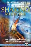 Bradford P. Keeney - Shaking Medicine: The Healing Power of Ecstatic Movement - 9781594771491 - V9781594771491