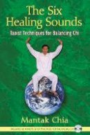 Mantak Chia - Six Healing Sounds: Taoist Techniques for Balancing Chi - 9781594771569 - V9781594771569