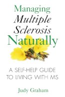 Judy Graham - Managing Multiple Sclerosis Naturally: A Self-help Guide to Living with MS - 9781594772900 - V9781594772900
