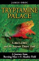James Oroc - Tryptamine Palace: 5-MeO-DMT and the Sonoran Desert Toad - 9781594772993 - V9781594772993