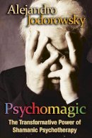 Alejandro Jodorowsky - Psychomagic: The Transformative Power of Shamanic Psychotherapy - 9781594773365 - 9781594773365