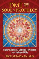 Rick Strassman M.d. - DMT and the Soul of Prophecy: A New Science of Spiritual Revelation in the Hebrew Bible - 9781594773426 - V9781594773426