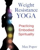 Max Popov - Weight-Resistance Yoga: Practicing Embodied Spirituality - 9781594773907 - V9781594773907