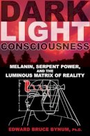 Edward Bruce Bynum Ph.d. - Dark Light Consciousness: Melanin, Serpent Power, and the Luminous Matrix of Reality - 9781594774720 - V9781594774720
