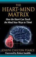 Joseph Chilton Pearce - The Heart-Mind Matrix: How the Heart Can Teach the Mind New Ways to Think - 9781594774881 - V9781594774881