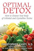 Christopher Vasey - Optimal Detox: How to Cleanse Your Body of Colloidal and Crystalline Toxins - 9781594774898 - V9781594774898