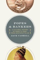Jack Cashill - Popes and Bankers: A Cultural History of Credit and Debt,  from Aristotle to AIG - 9781595552730 - V9781595552730