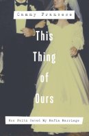 Cammy Franzese - This thing of ours: How Faith Saved My Mafia Marriage - 9781595553652 - V9781595553652