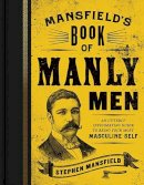 Stephen Mansfield - Mansfield´s Book of Manly Men: An Utterly Invigorating Guide to Being Your Most Masculine Self - 9781595553737 - V9781595553737