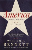 William J. Bennett - America: The Last Best Hope (Volume III): From the Collapse of Communism to the Rise of Radical Islam - 9781595554284 - V9781595554284