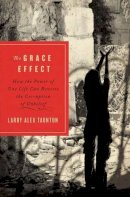 Larry Alex Taunton - The grace effect: How the Power of One Life Can Reverse the Corruption of Unbelief - 9781595554406 - V9781595554406