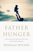 Douglas Wilson - Father Hunger: Why God Calls Men to Love and Lead Their Families - 9781595554765 - V9781595554765