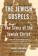 Daniel Boyarin - The Jewish Gospels: The Story of the Jewish Christ - 9781595588784 - V9781595588784