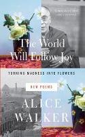 Alice Walker - The World Will Follow Joy: Turning Madness into Flowers (New Poems) - 9781595589873 - V9781595589873