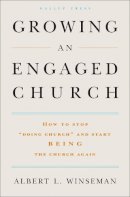 Albert L. Winseman - Growing an Engaged Church: How to Stop Doing Church and Start Being the Church Again - 9781595620149 - V9781595620149
