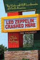 Chris Epting - Led Zeppelin Crashed Here: The Rock n Roll Landmarks of North America - 9781595800183 - V9781595800183
