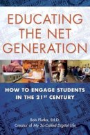 Bob Pletka - Educating the Net Generation: How to Engage Students in the 21st Century - 9781595800237 - V9781595800237