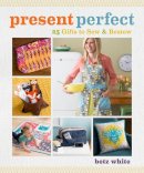 Betz White - Present Perfect: 25 Gifts to Sew & Bestow - 9781596687776 - V9781596687776