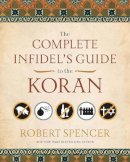 Robert Spencer - The Complete Infidel's Guide to the Koran - 9781596981041 - V9781596981041