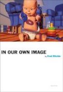 Fred Ritchin - In Our Own Image - 9781597111645 - V9781597111645