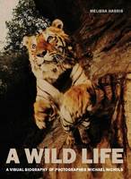 Melissa Harris - A Wild Life: A Visual Biography of Photographer Michael Nichols - 9781597112512 - V9781597112512