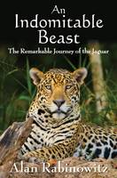 Alan Rabinowitz - An Indomitable Beast: The Remarkable Journey of the Jaguar - 9781597269971 - V9781597269971