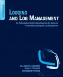 Kevin Schmidt - Logging and Log Management: The Authoritative Guide to Understanding the Concepts Surrounding Logging and Log Management - 9781597496353 - V9781597496353