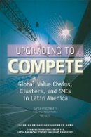 Carlo Pietrobelli (Ed.) - Upgrading to Compete: Global Value Chains, Clusters, and SMEs in Latin America - 9781597820325 - V9781597820325