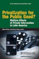 Alberto Chong (Ed.) - Privatization for the Public Good?: Welfare Effects of Private Intervention in Latin America - 9781597820608 - V9781597820608