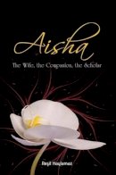 Resit Haylamaz - Aisha: The Wife, The Companion, The Scholar - 9781597842662 - V9781597842662