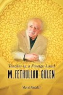 Murat Alptekin - Teacher in a Foreign Land: M Fethullah Gülen - 9781597844611 - V9781597844611