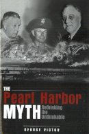 George Victor - The Pearl Harbor Myth: Rethinking the Unthinkable - 9781597971614 - V9781597971614