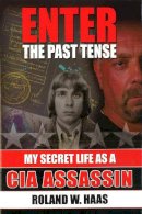 Roland W. Haas - Enter the Past Tense: My Secret Life as a CIA Assassin - 9781597971874 - V9781597971874