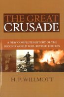 H. P. Willmott - The Great Crusade: A New Complete History of the Second World War, Revised Edition - 9781597971911 - V9781597971911