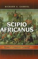 Richard A. Gabriel - Scipio Africanus: Rome´S Greatest General - 9781597972055 - V9781597972055