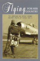 Amy Goodpaster Strebe - Flying for Her Country: The American and Soviet Women Military Pilots of World War II - 9781597972666 - V9781597972666