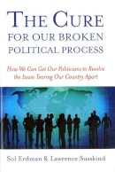 Erdman, Sol; Susskind, Lawrence E. - Cure for Our Broken Political - 9781597972697 - V9781597972697