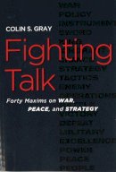 Colin Gray - Fighting Talk: Forty Maxims on War, Peace, and Strategy - 9781597973076 - V9781597973076