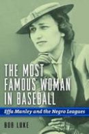 Bob Luke - The Most Famous Woman In Baseball: Effa Manley and the Negro Leagues - 9781597975469 - V9781597975469