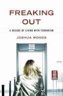 Joshua Woods - Freaking Out: A Decade of Living with Terrorism - 9781597976664 - KEX0295466