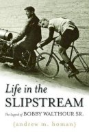 Andrew M. Homan - Life in the Slipstream: The Legend of Bobby Walthour Sr. - 9781597976855 - V9781597976855
