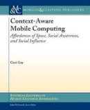 Geri Gay - Context-Aware Mobile Computing: Affordances of Space, Social Awareness, and Social Influence (Synthesis Lectures on Human-Centered Informatics) - 9781598299908 - V9781598299908